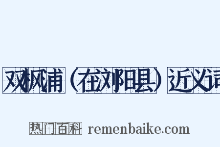 双枫浦（在浏阳县）近义词是什么意思的图片